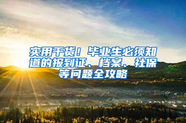 实用干货！毕业生必须知道的报到证、档案、社保等问题全攻略