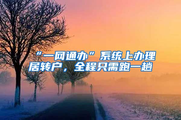 “一网通办”系统上办理居转户，全程只需跑一趟