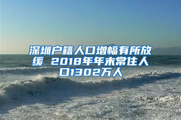 深圳户籍人口增幅有所放缓 2018年年末常住人口1302万人
