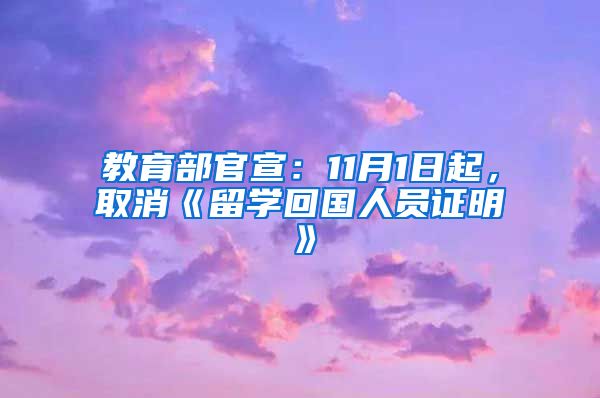 教育部官宣：11月1日起，取消《留学回国人员证明》