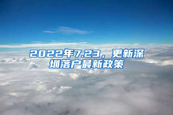 2022年7.23，更新深圳落户最新政策