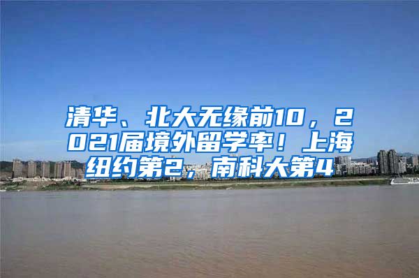 清华、北大无缘前10，2021届境外留学率！上海纽约第2，南科大第4