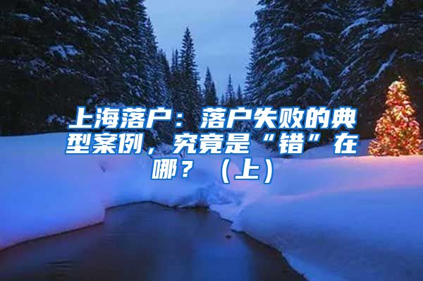 上海落户：落户失败的典型案例，究竟是“错”在哪？（上）