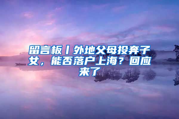 留言板丨外地父母投奔子女，能否落户上海？回应来了