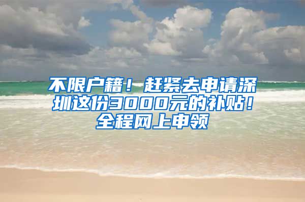 不限户籍！赶紧去申请深圳这份3000元的补贴！全程网上申领