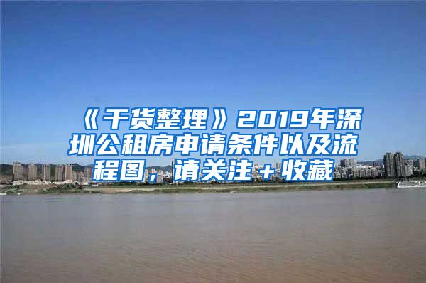 《干货整理》2019年深圳公租房申请条件以及流程图，请关注＋收藏