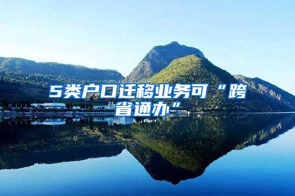 5类户口迁移业务可“跨省通办”