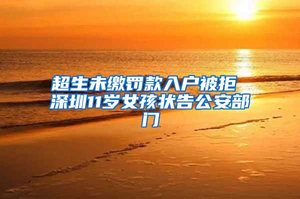 超生未缴罚款入户被拒 深圳11岁女孩状告公安部门