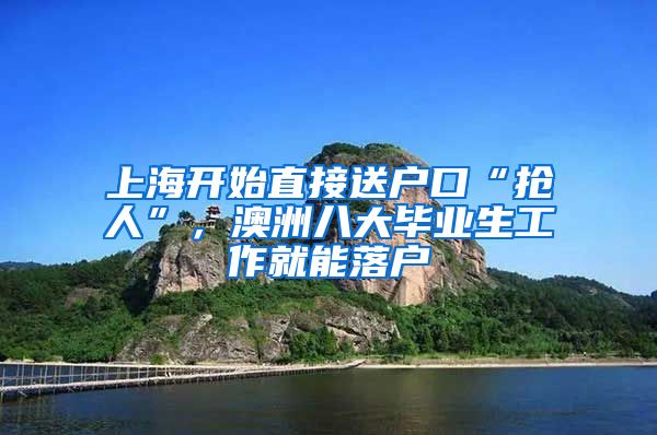上海开始直接送户口“抢人”，澳洲八大毕业生工作就能落户
