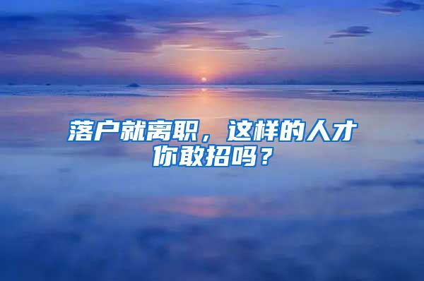 落户就离职，这样的人才你敢招吗？