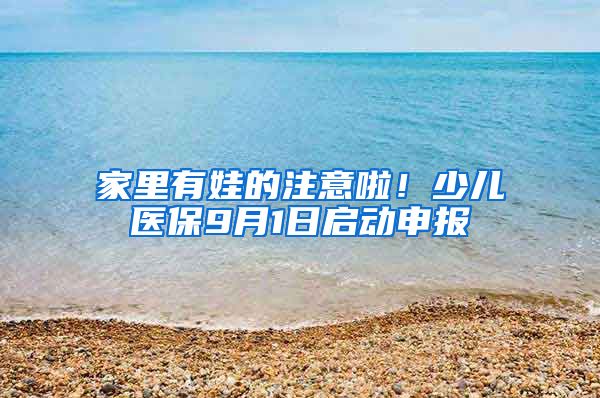 家里有娃的注意啦！少儿医保9月1日启动申报