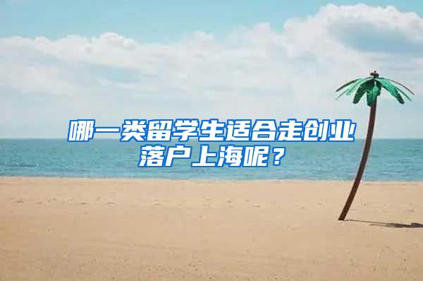 哪一类留学生适合走创业落户上海呢？