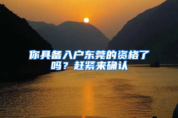 你具备入户东莞的资格了吗？赶紧来确认