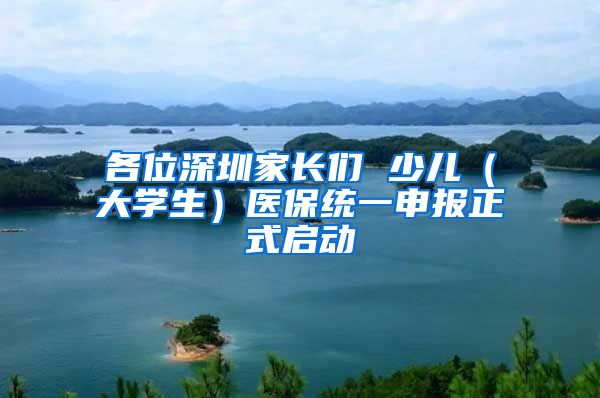 各位深圳家长们 少儿（大学生）医保统一申报正式启动