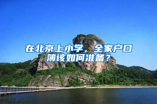 在北京上小学，全家户口簿该如何准备？