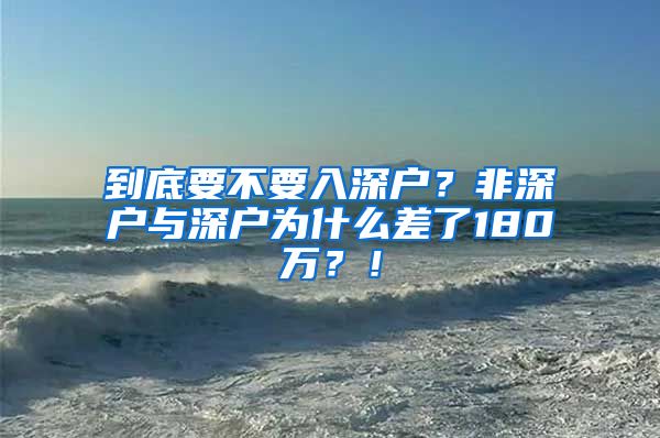 到底要不要入深户？非深户与深户为什么差了180万？！