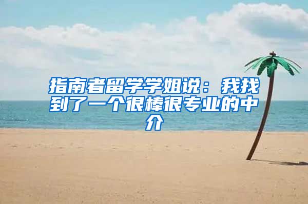 指南者留学学姐说：我找到了一个很棒很专业的中介