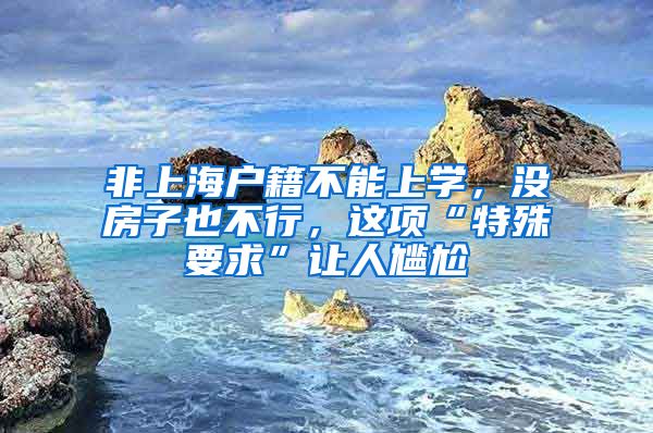 非上海户籍不能上学，没房子也不行，这项“特殊要求”让人尴尬