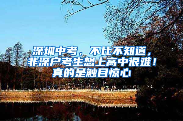 深圳中考，不比不知道，非深户考生想上高中很难！真的是触目惊心