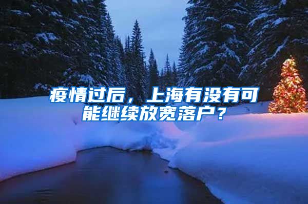 疫情过后，上海有没有可能继续放宽落户？