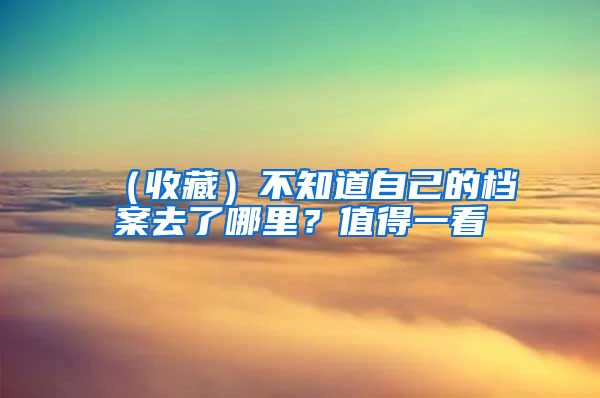 （收藏）不知道自己的档案去了哪里？值得一看