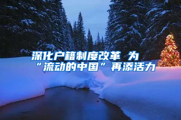 深化户籍制度改革 为“流动的中国”再添活力