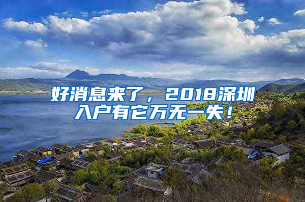 好消息来了，2018深圳入户有它万无一失！