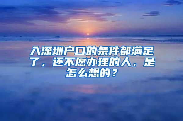 入深圳户口的条件都满足了，还不愿办理的人，是怎么想的？