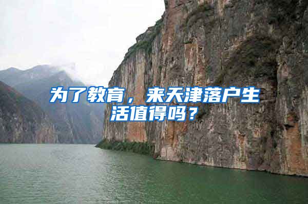 为了教育，来天津落户生活值得吗？