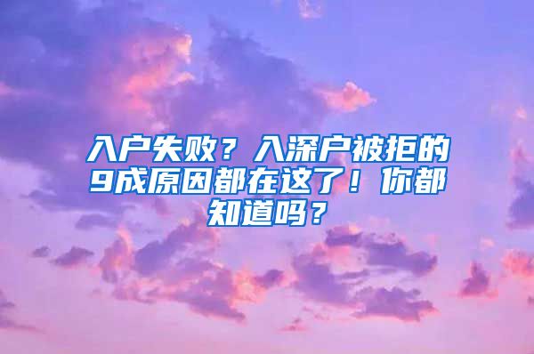 入户失败？入深户被拒的9成原因都在这了！你都知道吗？