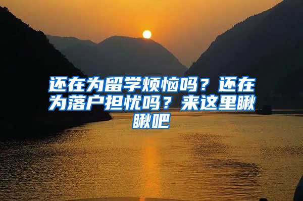 还在为留学烦恼吗？还在为落户担忧吗？来这里瞅瞅吧