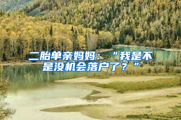 二胎单亲妈妈：“我是不是没机会落户了？”