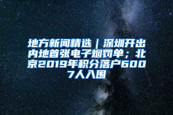 地方新闻精选｜深圳开出内地首张电子烟罚单；北京2019年积分落户6007人入围