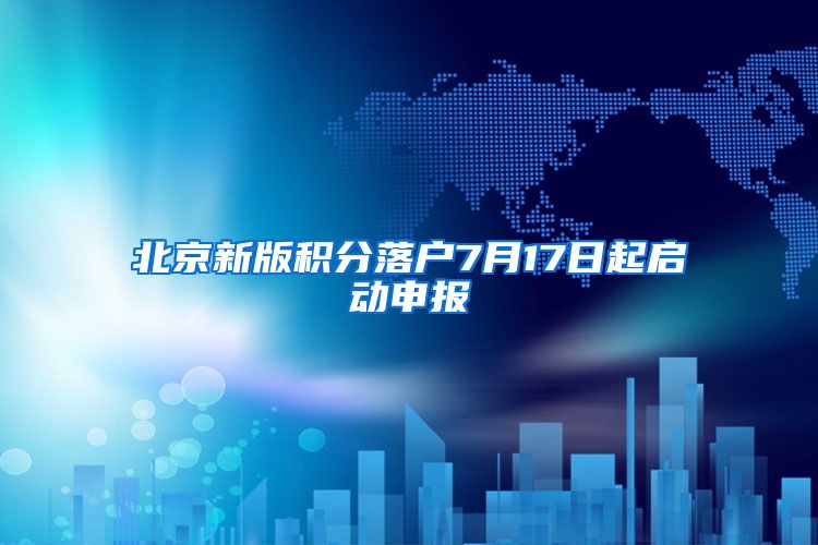 北京新版积分落户7月17日起启动申报