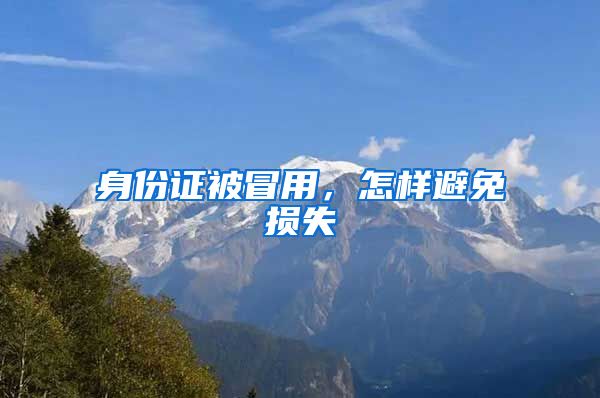 身份证被冒用，怎样避免损失