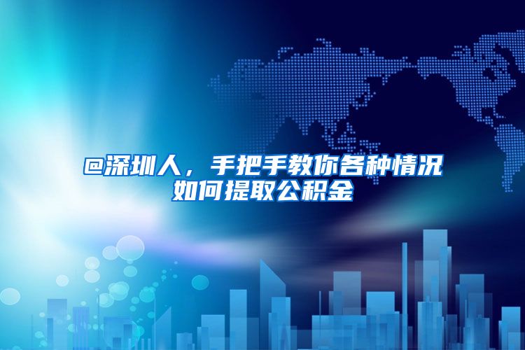 @深圳人，手把手教你各种情况如何提取公积金