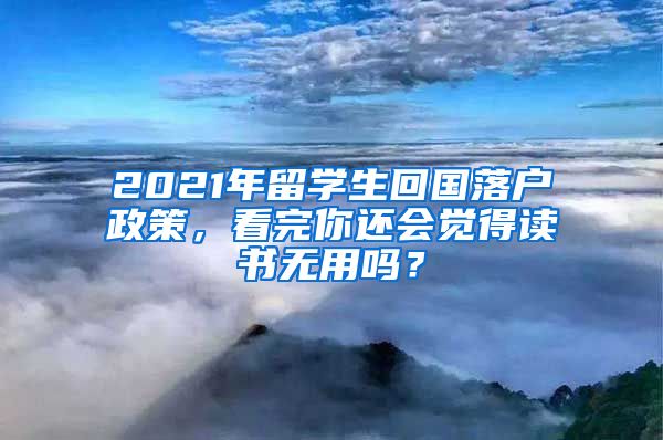 2021年留学生回国落户政策，看完你还会觉得读书无用吗？