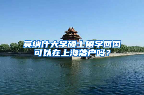莫纳什大学硕士留学回国可以在上海落户吗？