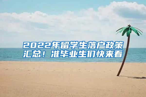 2022年留学生落户政策汇总！准毕业生们快来看