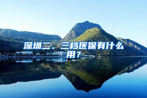 深圳二、三档医保有什么用？
