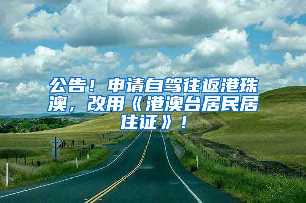 公告！申请自驾往返港珠澳，改用《港澳台居民居住证》！