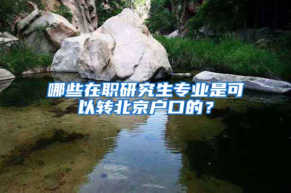 哪些在职研究生专业是可以转北京户口的？