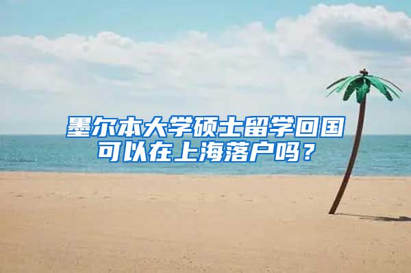 墨尔本大学硕士留学回国可以在上海落户吗？