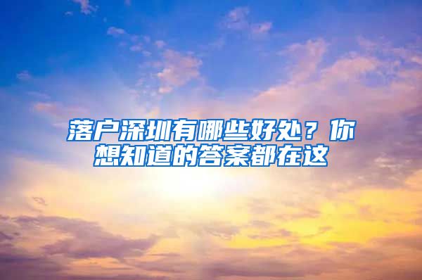 落户深圳有哪些好处？你想知道的答案都在这