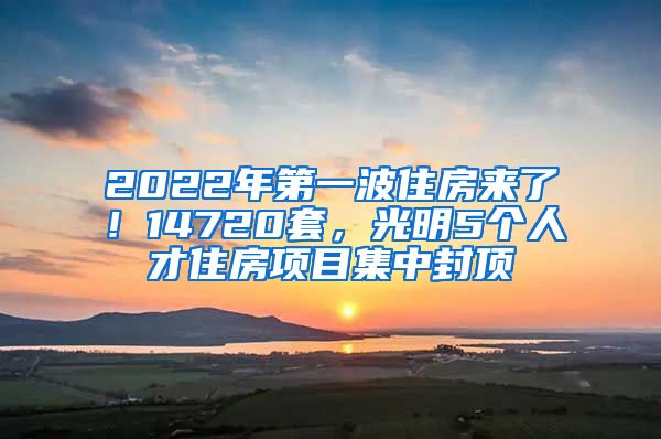 2022年第一波住房来了！14720套，光明5个人才住房项目集中封顶