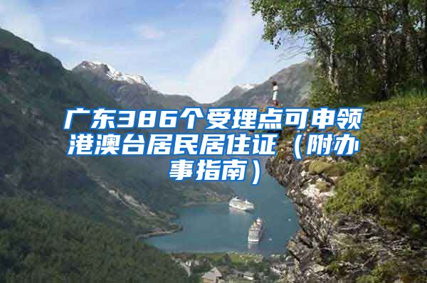 广东386个受理点可申领港澳台居民居住证（附办事指南）