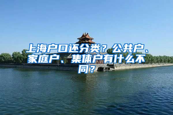 上海户口还分类？公共户、家庭户、集体户有什么不同？