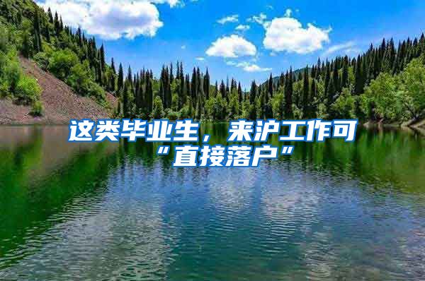这类毕业生，来沪工作可“直接落户”