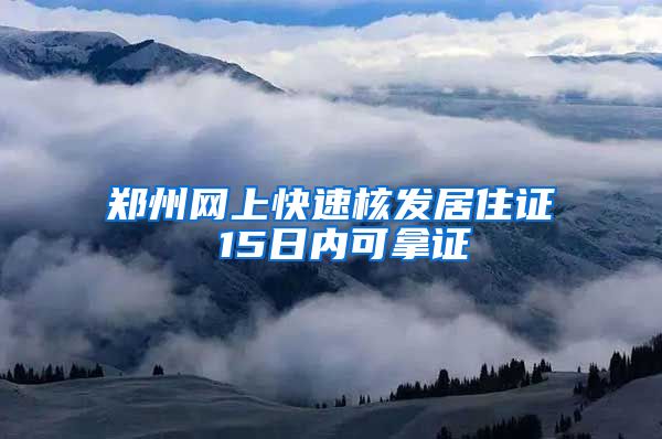郑州网上快速核发居住证 15日内可拿证
