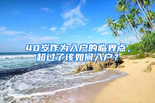 40岁作为入户的临界点，超过了该如何入户？